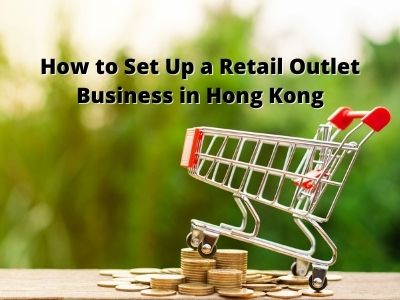 How to Set Up a Retail Outlet Business in Hong Kong