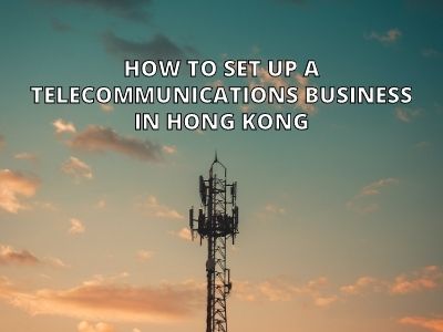 How to Set Up a Telecommunications Business in Hong Kong