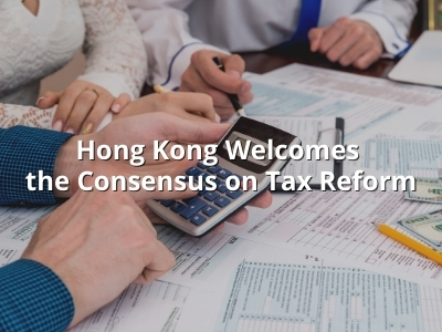 Hong Kong Welcomes the Consensus on Tax Reform