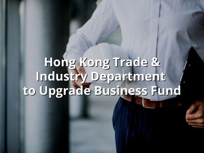Hong Kong Trade & Industry Department to Upgrade Business Fund