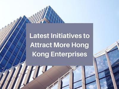 Latest Initiatives to Attract More Hong Kong Enterprises