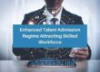 Enhanced Talent Admission Regime Attracting Skilled Workforce