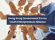 Hong Kong Government Forms Youth Entrepreneurs Alliance