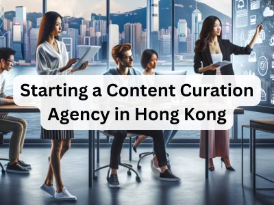 Starting a Content Curation Agency in Hong Kong