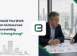How Should You Work With an Outsourced Accounting Team in Hong Kong?